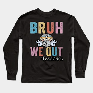 End Of School Year Teacher Summer Bruh We Out Teachers Long Sleeve T-Shirt